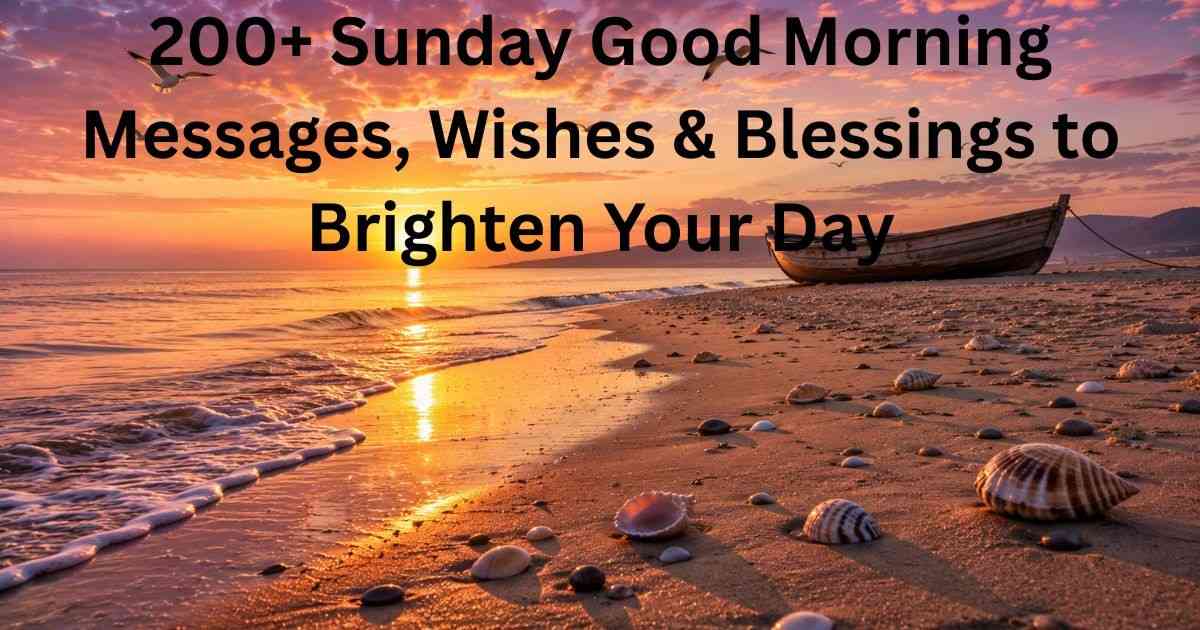 200+ Sunday Good Morning Messages, Wishes & Blessings to Brighten Your Day